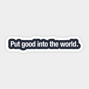 Put good into the world. Sticker